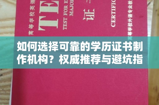班玛如何选择可靠的学历证书制作机构？权威推荐与避坑指南