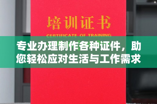 班玛专业办理制作各种证件，助您轻松应对生活与工作需求